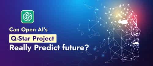 Can Open AI’s Q-Star Project Really Predict Future?