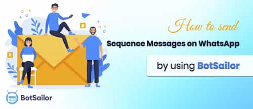 How to send Sequence Messages on WhatsApp by using BotSailor