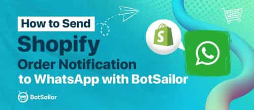 Shopify Order Notifications to WhatsApp: Setup with BotSailor